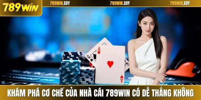 Khám phá cơ chế của nhà cái 789WIN có dễ thắng không