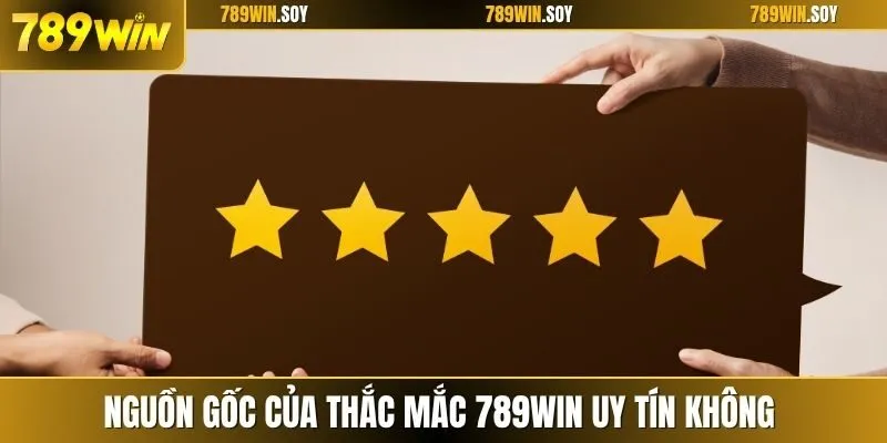 Nguồn gốc của thắc mắc 789WIN uy tín không 