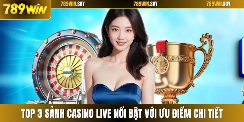 Top 3 sảnh casino live nổi bật với ưu điểm chi tiết