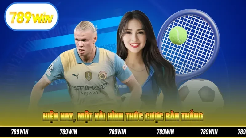 Hiện nay, một vài hình thức cược bàn thắng