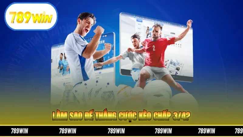Làm sao để thắng cược kèo chấp 3/4?