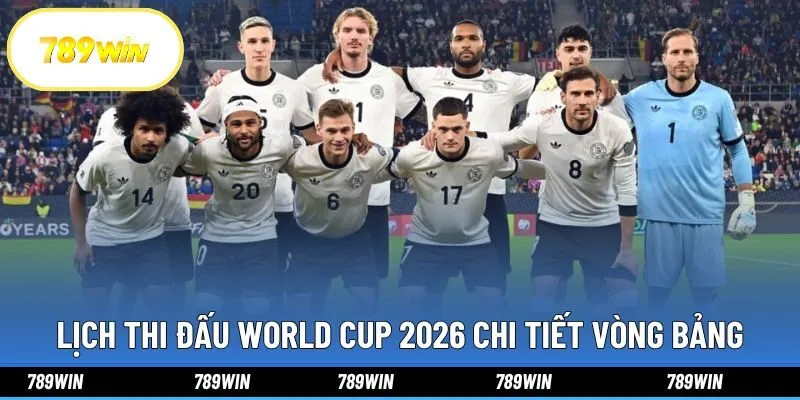 Lịch thi đấu World Cup 2026 chi tiết vòng bảng