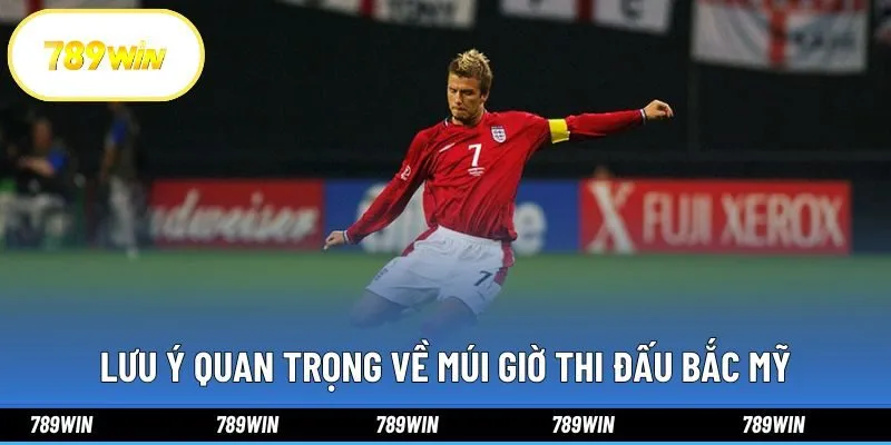 Lưu ý quan trọng về múi giờ thi đấu Bắc Mỹ